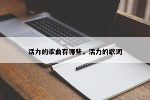 活力的歌曲有哪些,活力的歌词