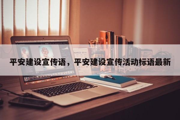 平安建设宣传语,平安建设宣传活动标语最新