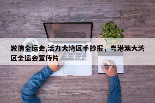 激情全运会,活力大湾区手抄报,粤港澳大湾区全运会宣传片