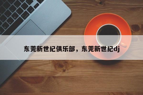 东莞新世纪俱乐部,东莞新世纪dj