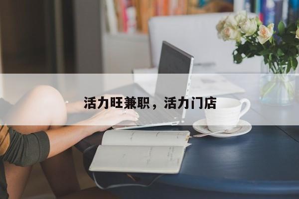 活力旺兼职,活力门店