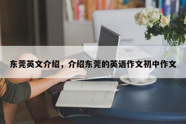 东莞英文介绍,介绍东莞的英语作文初中作文