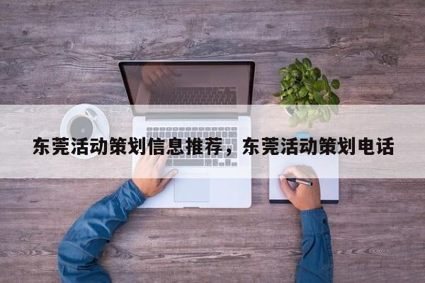 东莞活动策划信息推荐,东莞活动策划电话