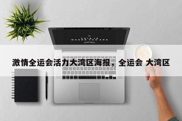 激情全运会活力大湾区海报,全运会 大湾区